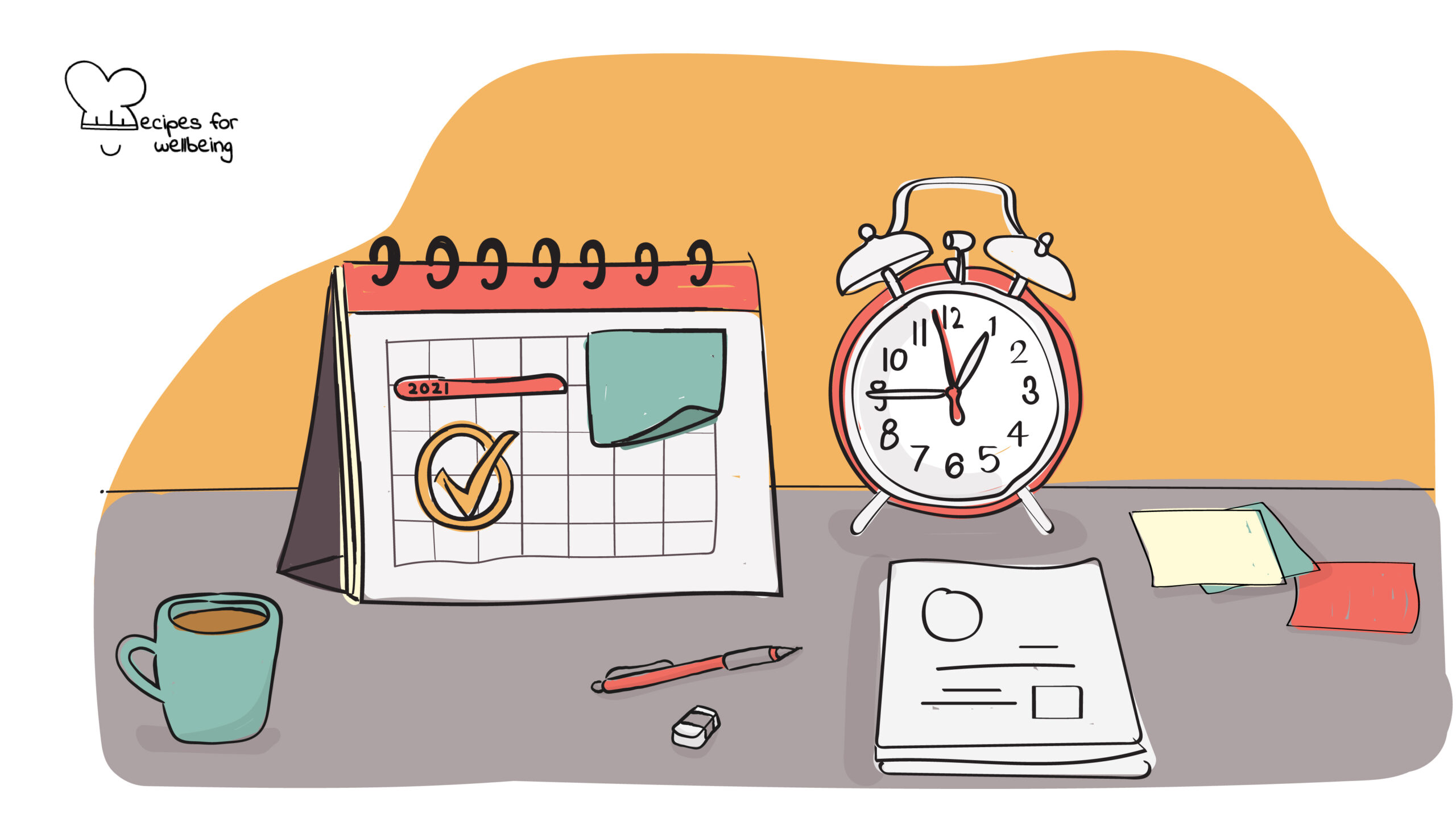 Illustration of a desk calendar, a clock, a few sheets of paper and sticky ntes, a pencil and a rubber, and a mug on a table. © Recipes for Wellbeing