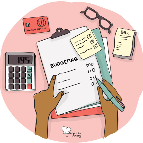 Illustration of a person's hand writing a budget on a sheet of paper (surrounded by the following items: a calculatore, a credit card, a pair of glasses, and a receipt). © Recipes for Wellbeing