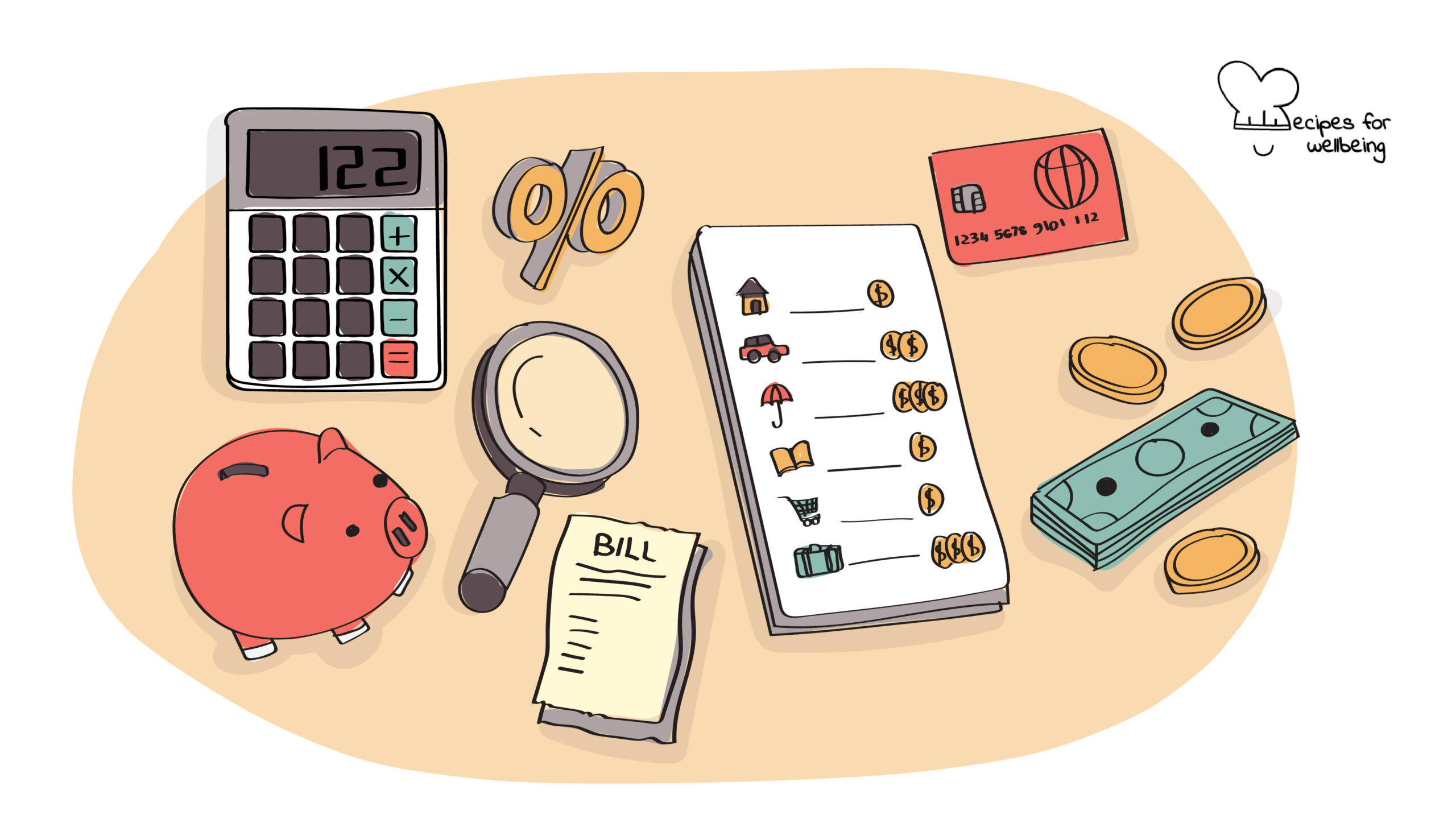 Illustration of a few objected related to finances, e.g. a bill, a calculator, banknotes and coins, a credit/debit card, the percentage symbl, a magnifying glass, a piggy bank, and a notebook with a list of expenses. © Recipes for Wellbeing